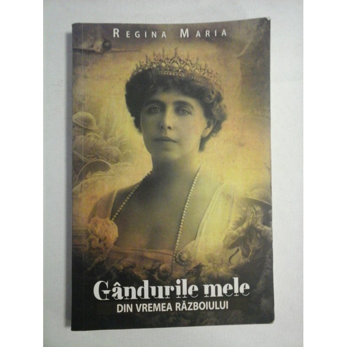    GANDURILE  MELE  DIN  VREMEA  RAZBOIULUI  -  Regina  MARIA 